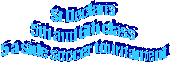 St Declans
5th and 6th class
5 a side soccer tournament